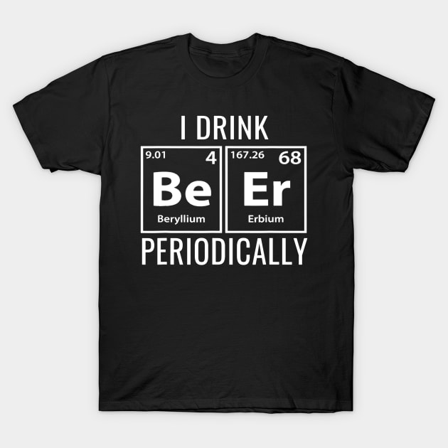 I Drink Beer Periodically TShirt Cool Gift Idea T-Shirt by JensAllison